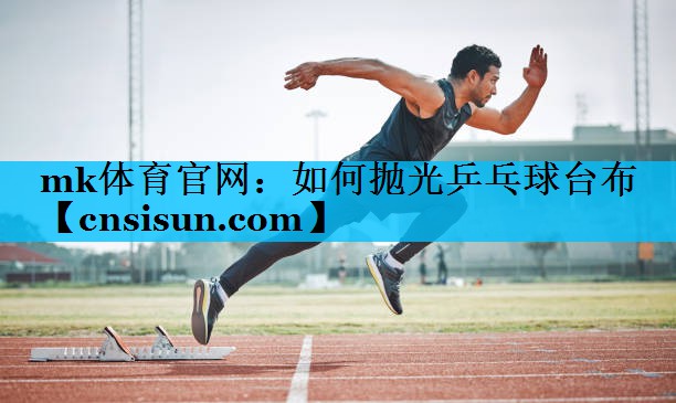如何抛光乒乓球台布